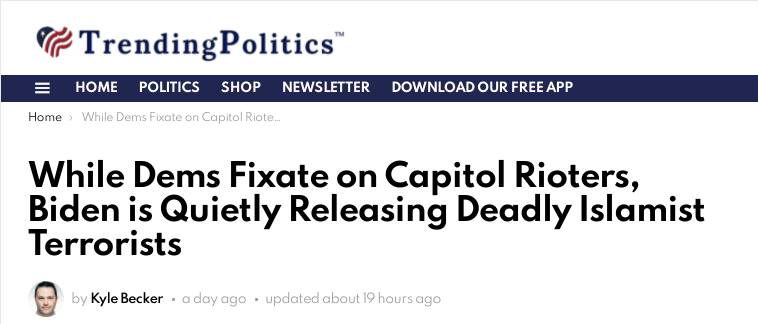 Na obrázku môže byť 1 osoba a text, v ktorom sa píše „Home TrendingPolitics olitics HOME POLITICS SHOP NEWSLETTER While Dems ixate on Capitol Riote... DOWNLOAD OUR FREE APP While Dems Fixate on Capitol Rioters, Biden is Quietly Releasing Deadly Islamist Terrorists by Becker day updated about 19“