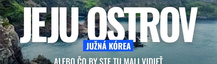 Jeju ostrov (Južná Kórea) alebo čo by ste tu mali vidieť