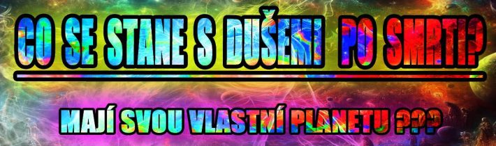 Co se stane s dušemi po smrti? Mají svou vlastní planetu ???