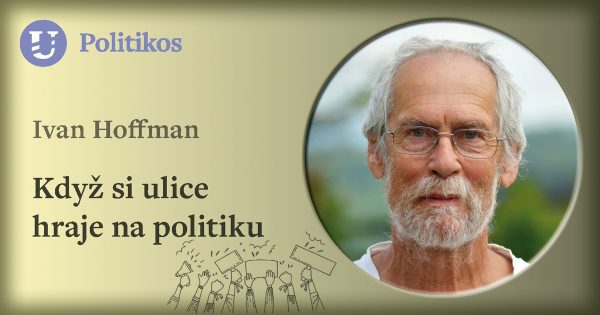 Ivan Hoffman: Když si ulice hraje na politiku