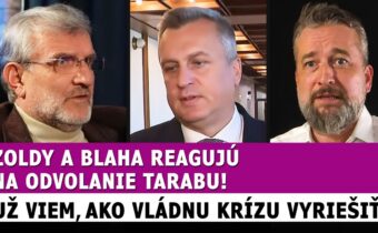 Zoldy a Blaha reagujú na odvolanie Tarabu: Už VIEM, ako vládnu krízu vyriešiť