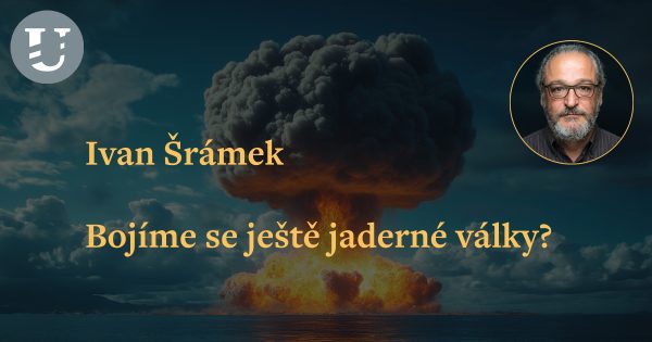 Ivan Šrámek: Bojíme se ještě jaderné války?