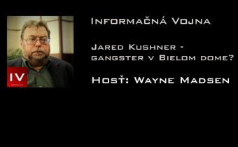 Informačná vojna 11.5.2017 J.Kushner – gangster v Bielom dome?