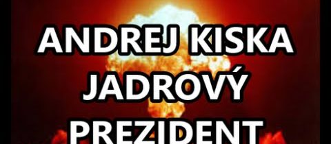 Andrej Kiska a jeho jadrové  magorenie