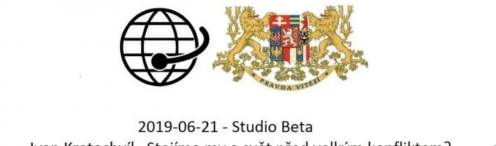2019-06-21 – Studio Beta – Ivan Kratochvíl . Stojíme my a svět před velkým konfliktem?
