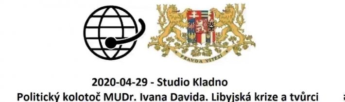 2020-04-29 – Studio Kladno – Politický kolotoč MUDr. Ivana Davida. Libyjská krize a tvůrci minulosti