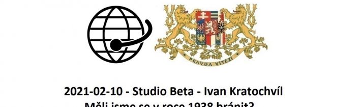 2021-02-10 – Studio Beta – Ivan Kratochvíl – Měli jsme se v roce 1938 bránit?