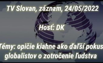 TV Slovan, záznam, 24/05/2022  Hosť: DK  Témy: opičie kiahne ako ďaľší pokus globalistov o zotročenie ľudstva