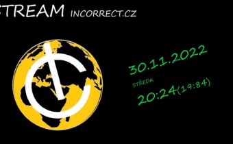 Stream 30.11.2022 a zdroje – INCORRECT.CZ
