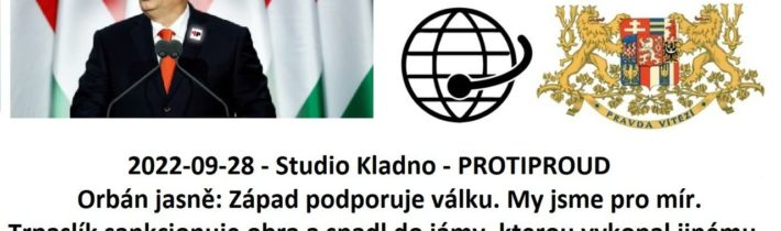 2022-09-28 – Studio Kladno – PROTIPROUD – Orbán jasně: Západ podporuje válku.