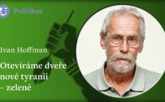 Ivan Hoffman: Otevíráme dveře nové tyranii – zelené
