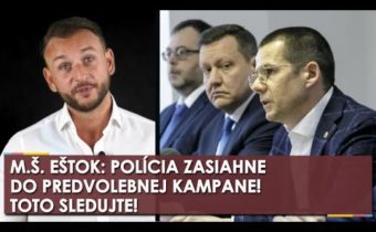 M. Š. Eštok: To že polícia zasiahne do kampane je tutovka, TOTO stačí sledovať