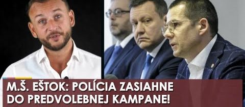 M. Š. Eštok: To že polícia zasiahne do kampane je tutovka, TOTO stačí sledovať