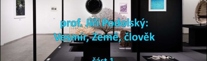 Jiří Podolský: Vesmír, Země, člověk – 1. část (Kvalitář Gallery 20. 1. 2022)