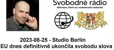 2023-08-25 – Studio Berlín –  EU dnes definitivně ukončila svobodu slova