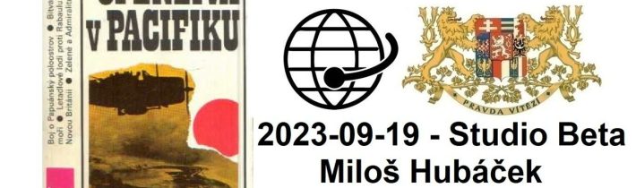 2023-09-19 – Studio Beta –  Miloš Hubáček, Ofenzíva v Pacifiku. 8. část.