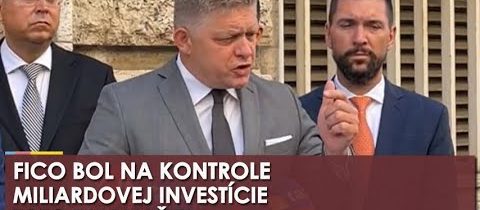 Fico bol na kontrole miliardovej investície, čo zistil?