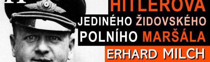 Hrozné zločiny Erharda Milcha – JEDINÉHO ŽIDOVSKÉHO POLNÍHO MARŠÁLA NACISTICKÉHO Německa – Luftwaffe