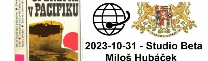 2023-10-31 – Studio Beta –  Miloš Hubáček. Ofenzíva v Pacifiku. 20. část.