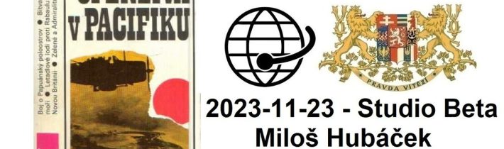 2023-11-23 – Studio Beta –  Miloš Hubáček. Ofenzíva v Pacifiku. 26. část.