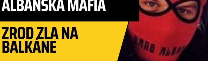 Albánska mafia – zrod zla na Balkáne