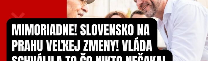 Mimoriadne! Slovensko na prahu veľkej zmeny! Vláda schválila to čo nikto nečakal
