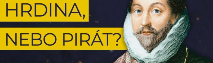 Kontroverzní mořeplavec Francis Drake, kterého Anglie milovala a Španělsko nenávidělo