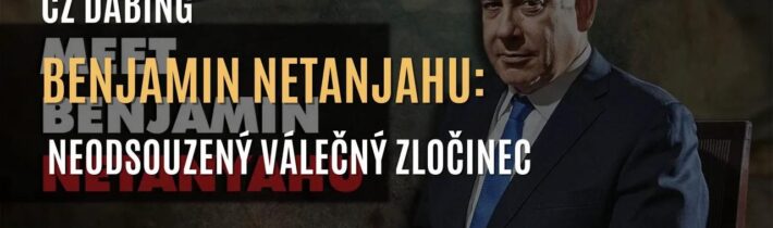 Seznamte se s Benjaminem Netanjahuem, neodsouzeným válečným zločincem (CZ DABING)