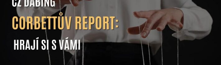 Corbettův report: Hrají si s vámi aneb manipulační technika, kterou si málokdo uvědomuje (CZ DABING)