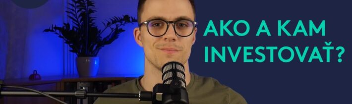 Ako a kam INVESTOVAŤ a koľko to stojí? | PREHĽAD MOŽNOSTÍ