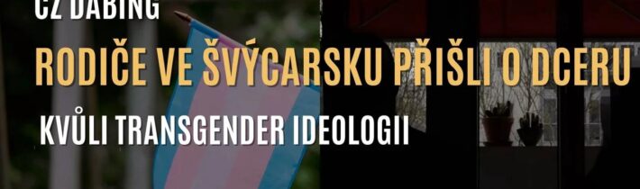 Rodičům ve Švýcarsku vláda odebrala dítě, protože nesouhlasili s transgender ideologií (CZ DABING)