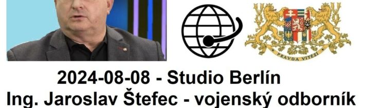 2024-08-08 -Studio Berlín -Ing. Jaroslav Štefec  vyhrocená situace v konfliktu na Ukrajině a v Rusku