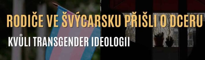 VIDEO: Rodičům ve Švýcarsku vláda odebrala dítě, protože nesouhlasili s transgender ideologií