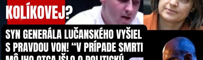 Vedel viac ako mal? Syn Generála Lučanského prehovoril! Išlo o politickú objednávku! Kolikova to…