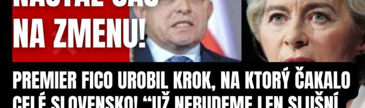 Nastal čas na zmenu! Premiér Fico urobil krok, na ktorý čakalo celé Slovensko! Facka Van Der Leyen