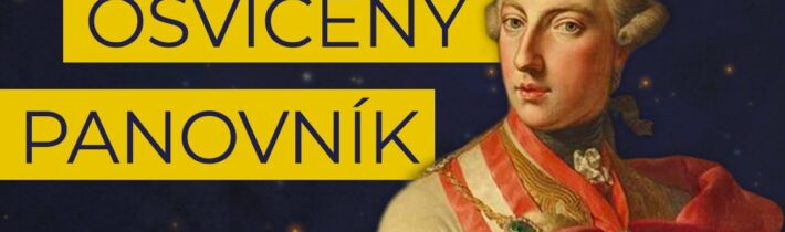 Josef II. Neoblomný reformátor, který navzdory dobrým úmyslům neuspěl