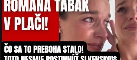 Romana Tabák v plači?! Čo sa to preboha stalo? Toto nesmie postihnúť Slovensko!