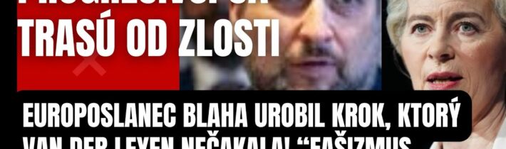 Progresívci sa trasú od zlosti! Blaha urobil krok, ktorý Van Der Leyen nečakala! Nastal čas urobiť