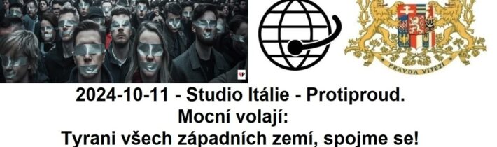 2024-10-11 – Studio Itálie – Protiproud. Mocní volají: Tyrani všech západních zemí, spojme se!