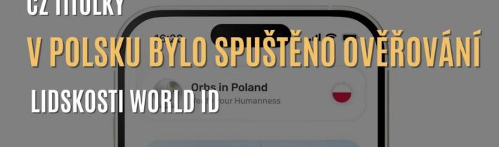 Corbettův report: V Polsku bylo spuštěno ověřování lidskosti World ID (CZ TITULKY)