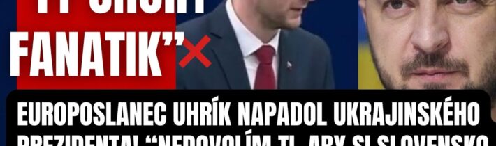 Svet je v šoku! Slovenský Europoslanec Uhrík napadol Ukrajinského prezidenta! Nedovolím, aby si