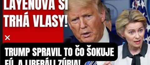 Leyenová si trhá vlasy! Trump spravil to, čo šokuje EÚ! A liberáli po celom svete penia od zlosti