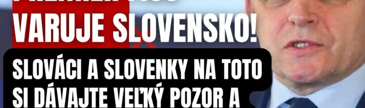 Premiér Fico VARUJE! Slováci a Slovenky na toto si musíte dávať veľký POZOR…