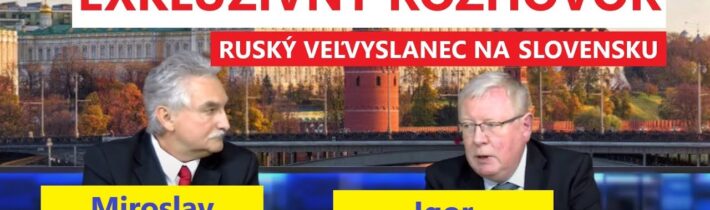 EXKLUZÍVNY ROZHOVOR  – VEĽVYSLANEC RF NA SLOVENSKU – iGOR BRATČIKOV