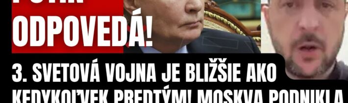 Mimoriadne! Putin odpovedá! Vojna je bližšie ako kedykoľvek predtým! Moskva podnikla mimoriadný krok