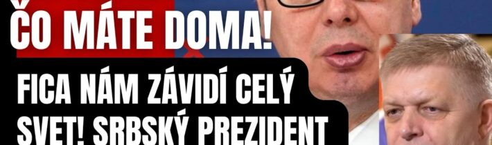 Fica nám závidí celý svet! Srbský prezident VYZVAL Slovákov! Drahí Slováci urobte to pre premiéra…