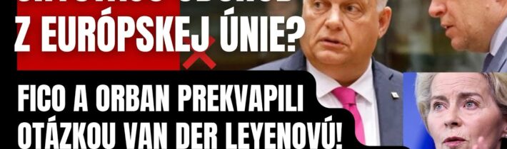 Chystajú odchod z Európskej únie? Orbán a Fico šokovali otázkou Van Der Leyenovú! Potom prišla