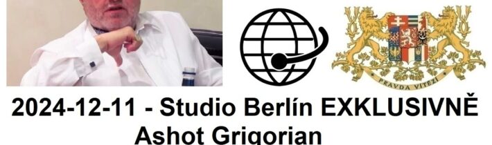 2024-12-11 – Studio Berlín EXKLUSIVNĚ –  Ashot Grigorian – Radikální změna geopolitky