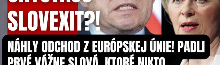 Chystajú SLOVEXIT?! Náhly odchod z Európskej únie?! Padli prvé vážne slová, ktoré nikti nečakal