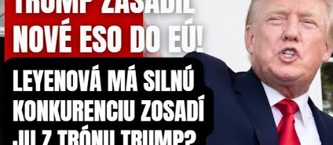 Nové ESO v EÚ! Leyenová si trhá vlasy ako nepríčetná? Trump zasadil ranu ako nikdy predtým!